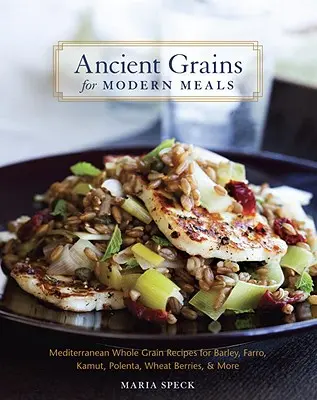 Staroveké obilniny pre moderné jedlá: Recepty z celozrnných obilnín zo Stredomoria: jačmeň, farro, kamut, polenta, pšeničné plody a iné. - Ancient Grains for Modern Meals: Mediterranean Whole Grain Recipes for Barley, Farro, Kamut, Polenta, Wheat Berries, & More