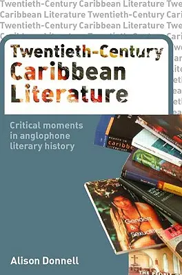 Karibská literatúra dvadsiateho storočia: Kritické momenty v dejinách anglofónnej literatúry - Twentieth-Century Caribbean Literature: Critical Moments in Anglophone Literary History