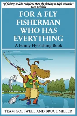 Pre rybára, ktorý má všetko: Vtipná kniha o muškárení - For a Fly Fisherman Who Has Everything: A Funny Fly Fishing Book