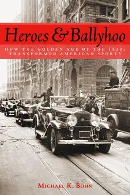 Heroes and Ballyhoo: Ako zlatý vek 20. rokov 20. storočia zmenil americký šport - Heroes and Ballyhoo: How the Golden Age of the 1920s Transformed American Sports