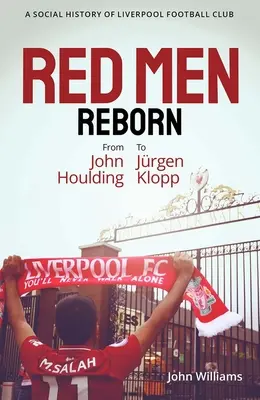 Znovuzrodenie červených mužov!: Sociálne dejiny futbalového klubu Liverpool od Johna Houldinga po Jurgena Kloppa - Red Men Reborn!: A Social History of Liverpool Football Club from John Houlding to Jurgen Klopp