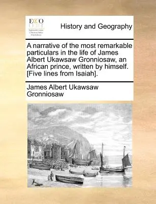 Rozprávanie o najpozoruhodnejších podrobnostiach zo života Jamesa Alberta Ukawsawa Gronniosava, afrického princa, napísané ním samým. [päť riadkov z - A Narrative of the Most Remarkable Particulars in the Life of James Albert Ukawsaw Gronniosaw, an African Prince, Written by Himself. [five Lines from