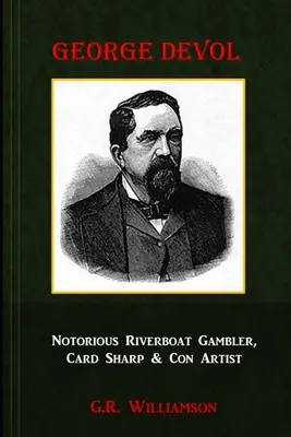 George Devol - notorický hráč na riečnych lodiach, kartár a podvodník - George Devol - Notorious Riverboat Gambler, Card Sharp & Scam Artist