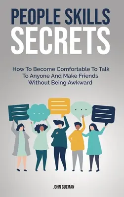 Tajomstvo ľudského správania: Ako sa stať pohodlným, rozprávať sa s kýmkoľvek a nájsť si priateľov bez toho, aby ste sa cítili trápne - People Skills Secrets: How To Become Comfortable To Talk To Anyone And Make Friends Without Being Awkward