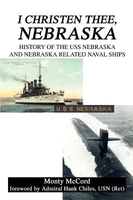 I Christen Thee, Nebraska: História lode USS Nebraska a príbuzných námorných lodí Nebrasky - I Christen Thee, Nebraska: History of the USS Nebraska and Nebraska Related Naval Ships