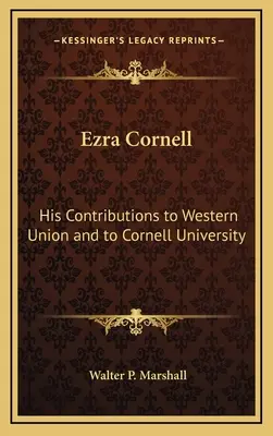 Ezra Cornell: Jeho prínos pre Western Union a Cornellovu univerzitu - Ezra Cornell: His Contributions to Western Union and to Cornell University