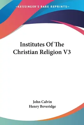 Inštitúcie kresťanského náboženstva V3 - Institutes Of The Christian Religion V3