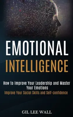 Emocionálna inteligencia: (Zlepšite svoje sociálne zručnosti a sebadôveru) - Emotional Intelligence: How to Improve Your Leadership and Master Your Emotions (Improve Your Social Skills and Self-confidence)
