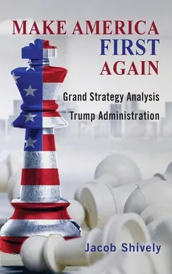 Make America First Again (Urobme Ameriku opäť prvou): Analýza veľkej stratégie a Trumpova administratíva - Make America First Again: Grand Strategy Analysis and the Trump Administration