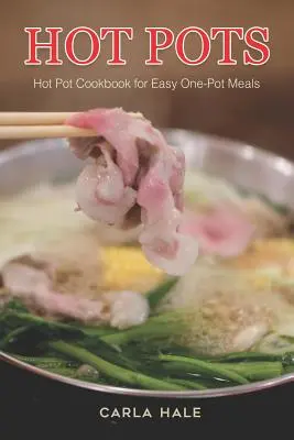 Horúce hrnce: Hot Pot Cookbook pre jednoduché jedlá z jedného hrnca - Hot Pots: Hot Pot Cookbook for Easy One-Pot Meals