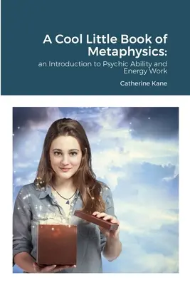 Pohodová malá kniha metafyziky: Úvod do psychických schopností a práce s energiou - A Cool Little Book of Metaphysics: an Introduction to Psychic Ability and Energy Work
