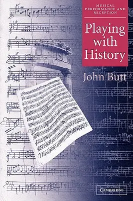 Hra s históriou: Historický prístup k hudobnej interpretácii - Playing with History: The Historical Approach to Musical Performance