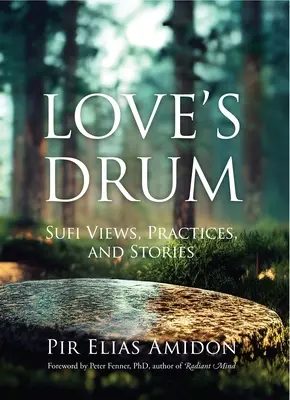 Bubon lásky: Súfijské názory, praktiky a príbehy - Love's Drum: Sufi Views, Practices, and Stories