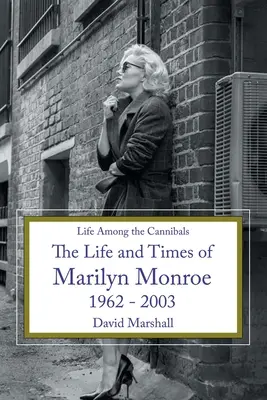 Život medzi kanibalmi: Život a doba Marilyn Monroe 1962 - 2003 - Life Among the Cannibals: The Life and Times of Marilyn Monroe 1962 - 2003