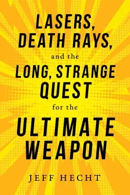 Lasery, smrtiace lúče a dlhé, podivné hľadanie dokonalej zbrane - Lasers, Death Rays, and the Long, Strange Quest for the Ultimate Weapon