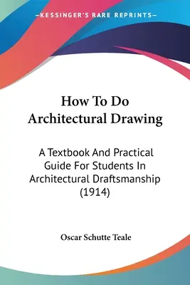 Ako kresliť architektúru: (1914) - How To Do Architectural Drawing: A Textbook And Practical Guide For Students In Architectural Draftsmanship (1914)