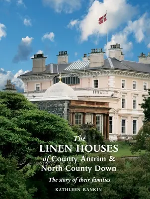 Plátennícke domy v grófstve Antrim a severnom grófstve Down: Príbeh ich rodín - The Linen Houses of County Antrim and North County Down: The story of their families