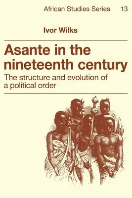 Asante v devätnástom storočí: Štruktúra a vývoj politického poriadku - Asante in the Nineteenth Century: The Structure and Evolution of a Political Order