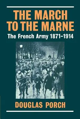 Pochod na Marnu: Francúzska armáda 1871 - 1914 - The March to the Marne: The French Army 1871-1914