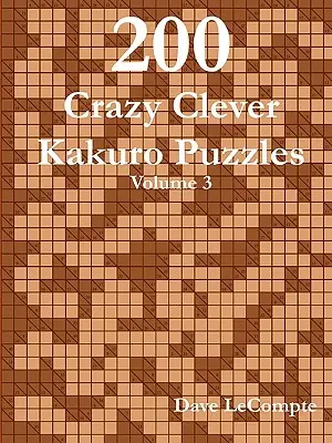 200 bláznivých chytrých hádaniek Kakuro - 3. diel - 200 Crazy Clever Kakuro Puzzles - Volume 3