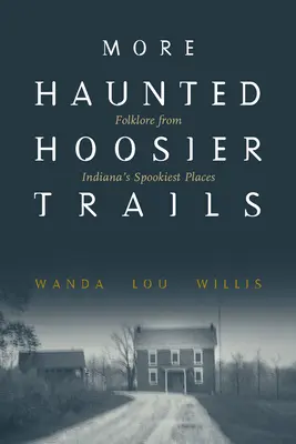 Viac Strašidelné cesty v Hoosier: Folklór z najstrašidelnejších miest Indiany - More Haunted Hoosier Trails: Folklore from Indiana's Spookiest Places