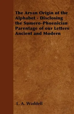 Árijský pôvod abecedy - Odhalenie sumero-fénického pôvodu našich starovekých a moderných písmen - The Aryan Origin of the Alphabet - Disclosing the Sumero-Phoenician Parentage of Our Letters Ancient and Modern