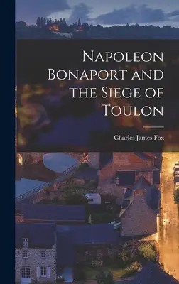 Napoleon Bonaport a obliehanie Toulonu - Napoleon Bonaport and the Siege of Toulon