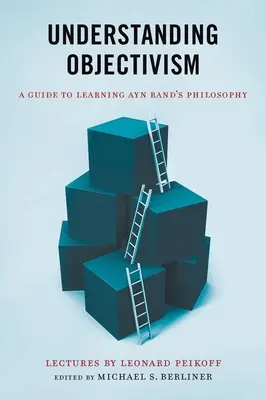 Pochopenie objektivizmu: Ayn Randová: Základy etiky a eticizmu: Sprievodca poznávaním filozofie Ayn Randovej - Understanding Objectivism: A Guide to Learning Ayn Rand's Philosophy