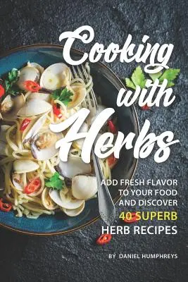 Varenie s bylinkami: Objavte 40 vynikajúcich receptov s bylinkami - Cooking with Herbs: Add Fresh Flavor to Your Food and Discover 40 Superb Herb Recipes