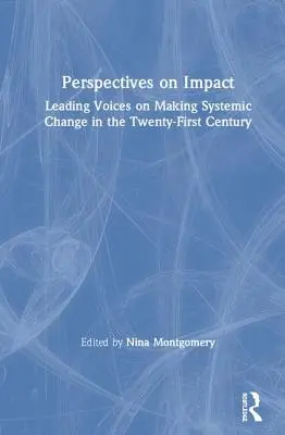 Perspectives on Impact (Perspektívy vplyvu): Viedúce hlasy o uskutočňovaní systémových zmien v dvadsiatom prvom storočí - Perspectives on Impact: Leading Voices On Making Systemic Change in the Twenty-First Century