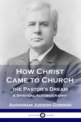 Ako Kristus prišiel do cirkvi: Sen pastora: Duchovná autobiografia - How Christ Came to Church: the Pastor's Dream: A Spiritual Autobiography