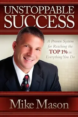 Nezastaviteľný úspech: Osvedčený systém, ako dosiahnuť 1 % najlepších vo všetkom, čo robíte - Unstoppable Success: A Proven System for Reaching the Top 1% in Everything You Do
