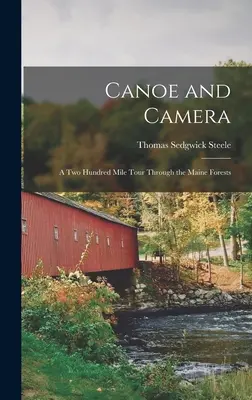 Kanoe a fotoaparát: Dvestomíľová cesta po mainských lesoch - Canoe and Camera: A two Hundred Mile Tour Through the Maine Forests
