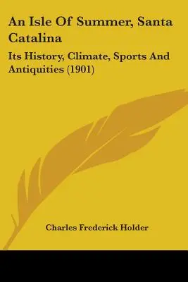 Ostrov leta, Santa Catalina: (1901) - An Isle Of Summer, Santa Catalina: Its History, Climate, Sports And Antiquities (1901)