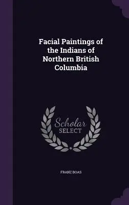 Maľby na tvári Indiánov severnej Britskej Kolumbie - Facial Paintings of the Indians of Northern British Columbia