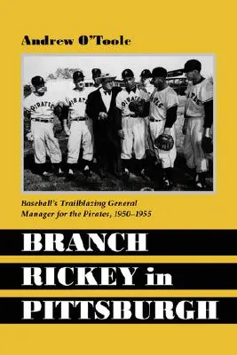 Branch Rickey v Pittsburghu: Bejzbalový generálny manažér Pirátov, ktorý sa stal priekopníkom v bejzbale - Branch Rickey in Pittsburgh: Baseball's Trailblazing General Manager for the Pirates