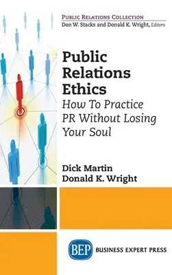 Etika vzťahov s verejnosťou: Ako praktizovať PR bez toho, aby ste stratili svoju dušu - Public Relations Ethics: How To Practice PR Without Losing Your Soul