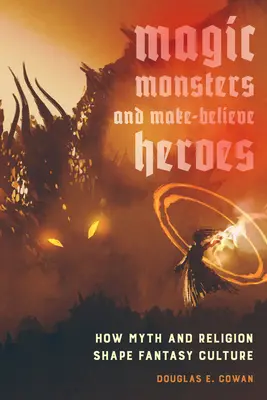 Mágia, príšery a vymyslení hrdinovia: Ako mýtus a náboženstvo formujú kultúru fantasy - Magic, Monsters, and Make-Believe Heroes: How Myth and Religion Shape Fantasy Culture