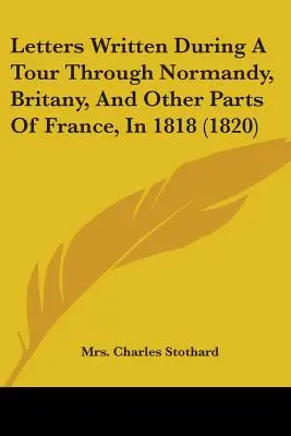 Listy napísané počas cesty po Normandii, Bretónsku a iných častiach Francúzska v roku 1818 (1820) - Letters Written During A Tour Through Normandy, Britany, And Other Parts Of France, In 1818 (1820)