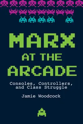 Marx v arkáde: Konzoly, ovládače a triedny boj - Marx at the Arcade: Consoles, Controllers, and Class Struggle
