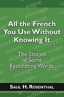 Všetka francúzština, ktorú používate bez toho, aby ste o tom vedeli: Príbehy niektorých fascinujúcich slov - All the French You Use Without Knowing It: The Stories of Some Fascinating Words