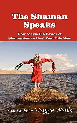 The Shaman Speaks: Šaman hovorí: Ako využiť silu šamanizmu na uzdravenie svojho života teraz - The Shaman Speaks: How to Use the Power of Shamanism to Heal Your Life Now