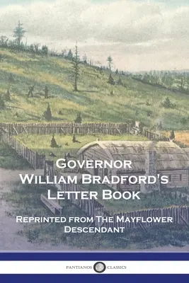 Kniha listov guvernéra Williama Bradforda: Pretlačené z knihy The Mayflower Descendant - Governor William Bradford's Letter Book: Reprinted from The Mayflower Descendant