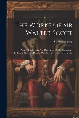 Diela sira Waltera Scotta: Anna z Geiersteinu a Kroniky z Canongate vrátane Dvoch drotárov s príbehmi z knihy Keepsake - The Works Of Sir Walter Scott: Anne Of Geierstein And Chronicles Of The Canongate Including The Two Drovers With Stories From The Keepsake