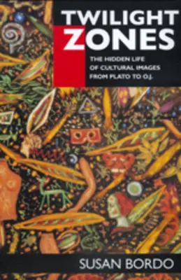 Súmračné zóny: Skrytý život kultúrnych obrazov od Platóna po O.J. - Twilight Zones: The Hidden Life of Cultural Images from Plato to O.J.