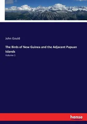Vtáky Novej Guiney a priľahlých papuánskych ostrovov: 1. zväzok: Papuánske ostrovy a ich okolie - The Birds of New Guinea and the Adjacent Papuan Islands: Volume 1