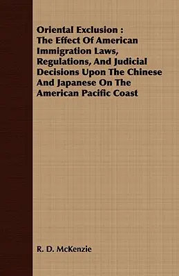 Orientálne vylúčenie: Vplyv amerických imigračných zákonov, nariadení a súdnych rozhodnutí na Číňanov a Japoncov na americkom kontinente - Oriental Exclusion: The Effect Of American Immigration Laws, Regulations, And Judicial Decisions Upon The Chinese And Japanese On The Amer