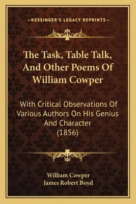 The Task, Table Talk, and Other Poems of William Cowper: S kritickými poznámkami rôznych autorov o jeho genialite a charaktere - The Task, Table Talk, And Other Poems Of William Cowper: With Critical Observations Of Various Authors On His Genius And Character