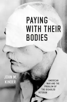 Platenie telom: Americká vojna a problém zdravotne postihnutých veteránov - Paying with Their Bodies: American War and the Problem of the Disabled Veteran