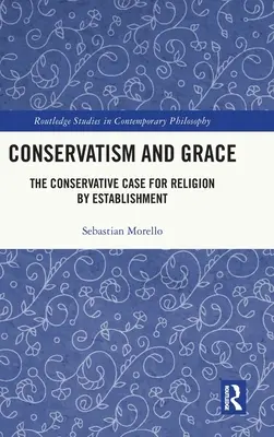 Konzervativizmus a milosť: Konzervatívny prípad náboženstva podľa zriadenia - Conservatism and Grace: The Conservative Case for Religion by Establishment